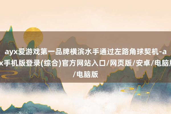 ayx爱游戏第一品牌横滨水手通过左路角球契机-ayx手机版登录(综合)官方网站入口/网页版/安卓/电脑版