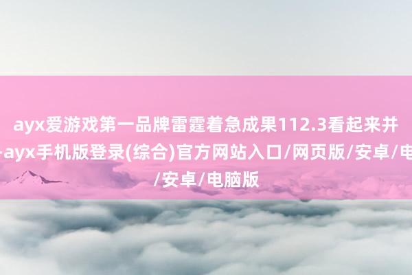 ayx爱游戏第一品牌雷霆着急成果112.3看起来并不高-ayx手机版登录(综合)官方网站入口/网页版/安卓/电脑版
