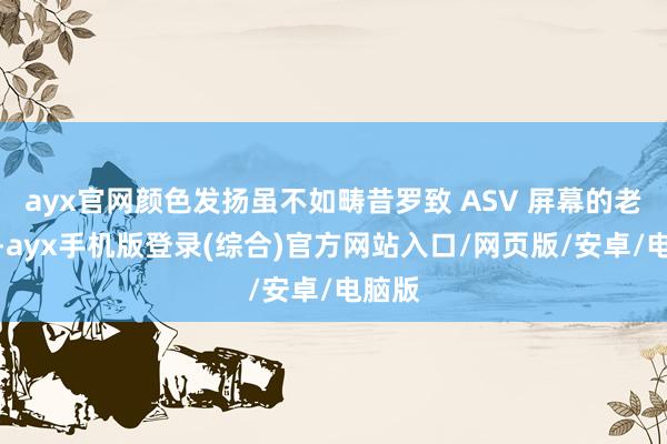ayx官网颜色发扬虽不如畴昔罗致 ASV 屏幕的老夏普-ayx手机版登录(综合)官方网站入口/网页版/安卓/电脑版
