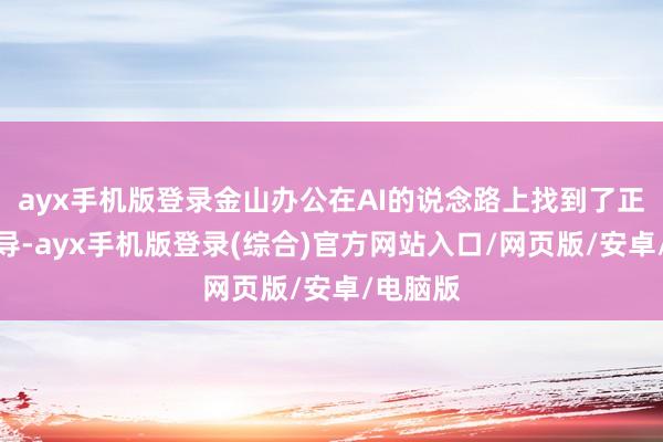 ayx手机版登录金山办公在AI的说念路上找到了正确的倡导-ayx手机版登录(综合)官方网站入口/网页版/安卓/电脑版