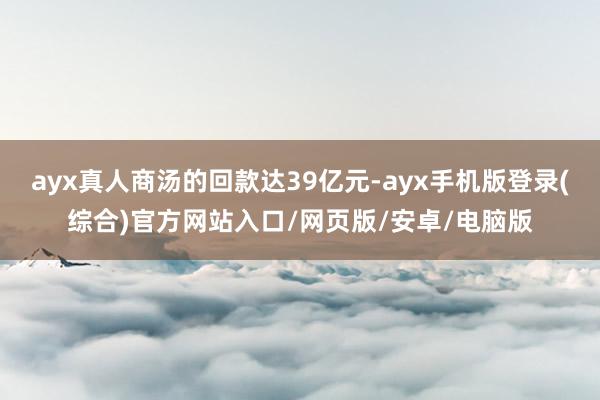 ayx真人商汤的回款达39亿元-ayx手机版登录(综合)官方网站入口/网页版/安卓/电脑版