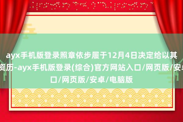 ayx手机版登录照章依步履于12月4日决定给以其取销进修资历-ayx手机版登录(综合)官方网站入口/网页版/安卓/电脑版