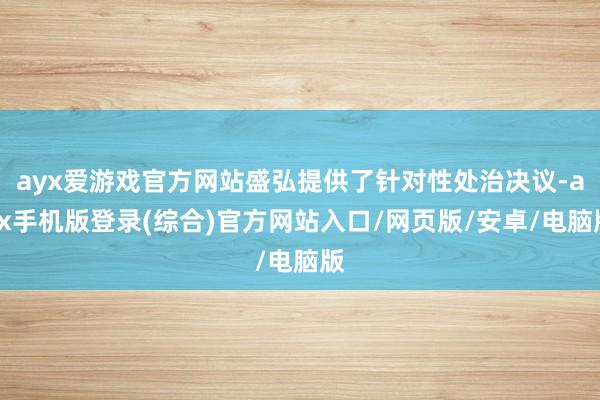 ayx爱游戏官方网站盛弘提供了针对性处治决议-ayx手机版登录(综合)官方网站入口/网页版/安卓/电脑版
