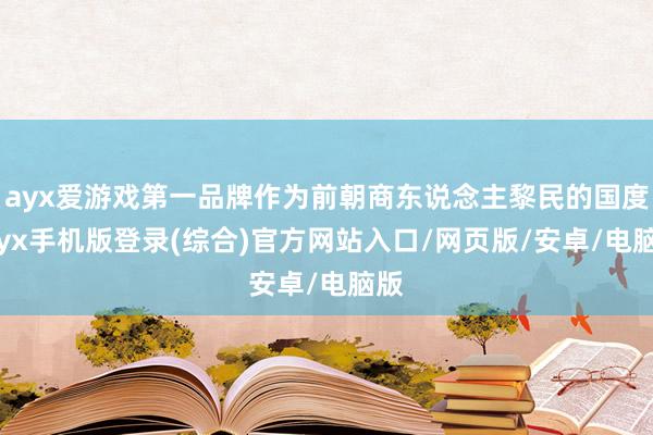 ayx爱游戏第一品牌作为前朝商东说念主黎民的国度-ayx手机版登录(综合)官方网站入口/网页版/安卓/电脑版