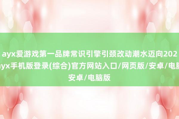 ayx爱游戏第一品牌常识引擎引颈改动潮水迈向2025-ayx手机版登录(综合)官方网站入口/网页版/安卓/电脑版