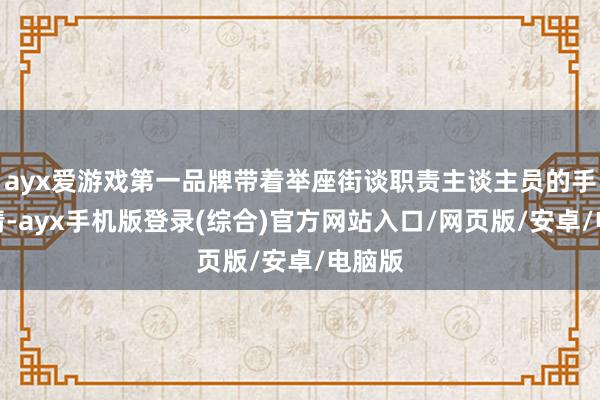 ayx爱游戏第一品牌带着举座街谈职责主谈主员的手足之情-ayx手机版登录(综合)官方网站入口/网页版/安卓/电脑版
