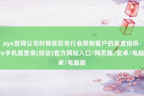ayx官网公司时期获取各行业限制客户的高度招供-ayx手机版登录(综合)官方网站入口/网页版/安卓/电脑版