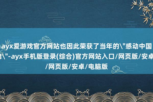 ayx爱游戏官方网站也因此荣获了当年的