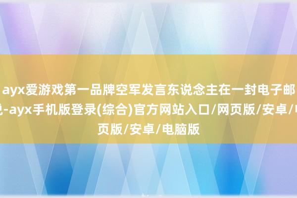ayx爱游戏第一品牌空军发言东说念主在一封电子邮件中说-ayx手机版登录(综合)官方网站入口/网页版/安卓/电脑版