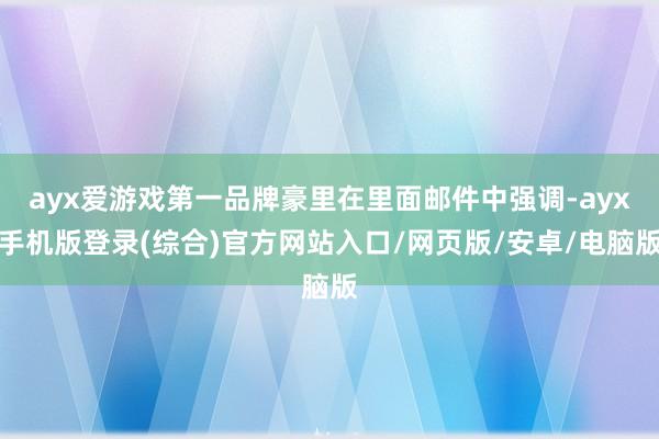 ayx爱游戏第一品牌豪里在里面邮件中强调-ayx手机版登录(综合)官方网站入口/网页版/安卓/电脑版
