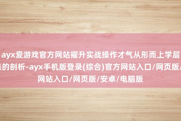 ayx爱游戏官方网站擢升实战操作才气从形而上学层面擢升对市集的剖析-ayx手机版登录(综合)官方网站入口/网页版/安卓/电脑版