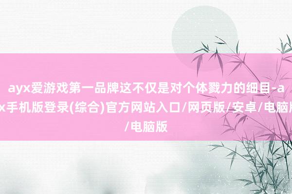 ayx爱游戏第一品牌这不仅是对个体戮力的细目-ayx手机版登录(综合)官方网站入口/网页版/安卓/电脑版
